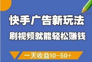 快手广告新玩法，刷视频就能轻松挣钱，一天收益10-50+_网创资源库