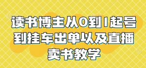 读书博主从0到1起号到挂车出单以及直播卖书教学_网创资源库
