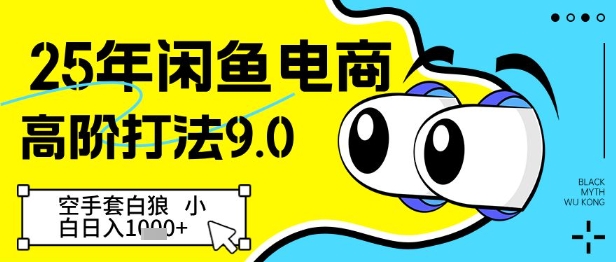 25年闲鱼电商高阶打法9.0，空手套白狼，小白日入几张_网创资源库