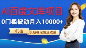 AI百度文库项目，零门槛，被动管道月入1w【揭秘】_网创资源库
