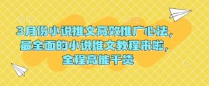 3月份小说推文高效推广心法，最全面的小说推文教程来啦，全程高能干货_网创资源库