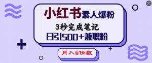 小红书素人爆粉，3秒完成笔记，日引500+兼职粉，月入5位数_网创资源库