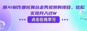 用AI制作哪吒舞台走秀视频的项目，软松实现月入过W_网创资源库