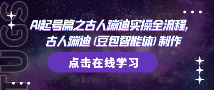 AI起号篇之古人蹦迪实操全流程，古人蹦迪(豆包智能体)制作_网创资源库