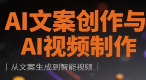 AI文案创作与AI视频制作实战课，从文案生成到智能视频_网创资源库