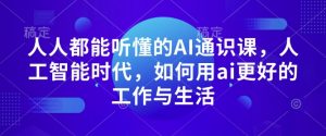 人人都能听懂的AI通识课，人工智能时代，如何用ai更好的工作与生活_网创资源库