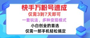 快手万粉号速成，仅需3到七天，小白创业的首选，一套玩法，多种变现模式【揭秘】_网创资源库