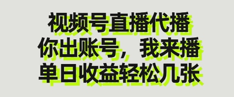 视频号直播代播，你出账号我来播，单日收益轻松几张【揭秘】_网创资源库