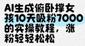 AI生成俯卧撑女孩，10天吸粉7000的实操教程，涨粉轻轻松松_网创资源库
