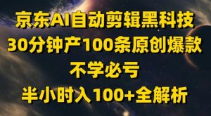 京东AI自动剪辑黑科技，30分钟产100条原创爆款，不学必亏！半小时入100+全解析_网创资源库