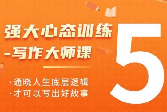 强大心态训练——写作大师课，通晓人生底层逻辑，才可以写出好故事_网创资源库