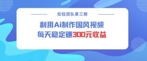 视频号ai国风视频创作者分成计划每天稳定300元收益_网创资源库