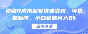 得物0成本起号快速变现，可批量矩阵，小白也能月入6k_网创资源库