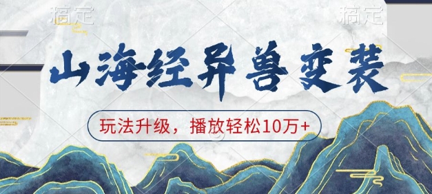 山海经异兽变装，玩法升级，播放轻松10万+_网创资源库