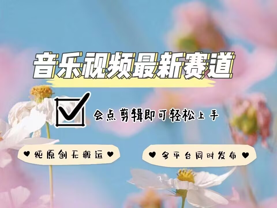 音乐视频赛道最新玩法，纯原创不违规，可所有平台同时发布，会点剪辑即可轻松拿捏_网创资源库