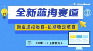 全新蓝海赛道，淘宝虚拟类目，长期稳定，可矩阵且放大_网创资源库