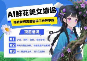 AI+墙绘+美女+鲜花，2025最火流量密码，小白三分钟学会，N种变现渠道，月入五位数_网创资源库