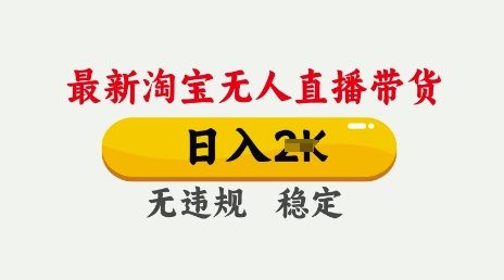 25年3月淘宝无人直播带货，日入多张，不违规不封号，独家技术，操作简单【揭秘】_网创资源库