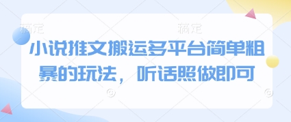 小说推文搬运多平台简单粗暴的玩法，听话照做即可_网创资源库