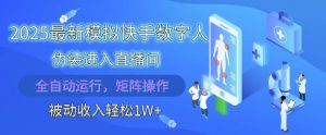 2025最新模拟快手数字人伪装进入直播间，全自动运行解放双手，可批量操作，被动收入轻松1W【揭秘】_网创资源库