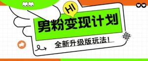 男粉变现计划，全新升级玩法，小白宝妈轻松上手日入5张【揭秘】_网创资源库