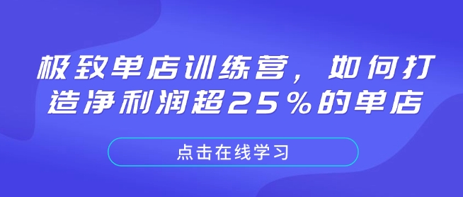 极致单店训练营，如何打造净利润超25%的单店_网创资源库