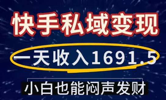 一天收入1691.5，快手私域变现，小白也能闷声发财_网创资源库