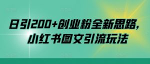 日引200+创业粉全新思路，小红书图文引流玩法【揭秘】_网创资源库