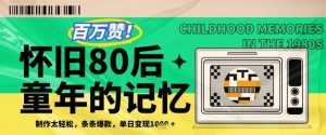 百万赞！利用复刻80年代童年回忆杀，条条爆款，单日变现几张_网创资源库