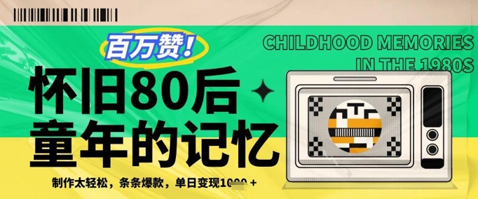 百万赞！利用复刻80年代童年回忆杀，条条爆款，单日变现几张_网创资源库