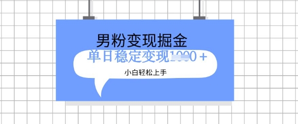 全新男粉掘金计划，升级玩法，新手轻松上手日入多张【揭秘】_网创资源库