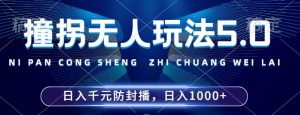 2024年撞拐无人玩法5.0，利用新的防封手法，稳定开播24小时无违规，单场日入1k【揭秘】_网创资源库