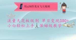 用AI制作美女飞天视频，流量天花板级别，单日变现5张+小白轻松上手，保姆级教学_网创资源库