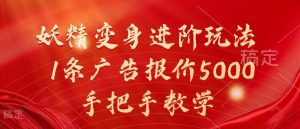 妖精变身进阶玩法，1条广告报价5000，手把手教学【揭秘】_网创资源库