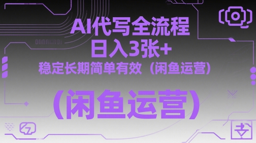AI代写全流程，日入3张+，稳定长期简单有效（闲鱼运营）_网创资源库