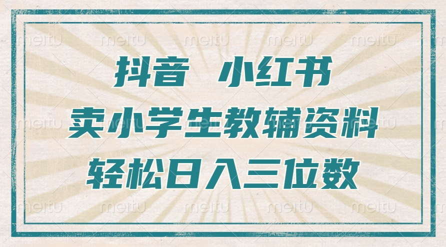 抖音小红书卖小学生教辅资料，操作简单，小白也能轻松上手，一个月利润1W+_网创资源库