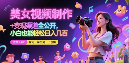 美女视频制作 + 变现渠道全公开，小白也能轻松日入几张【揭秘】_网创资源库