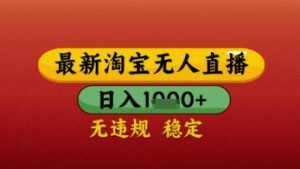 【最新】淘宝无人直播带货，独家技术，日入几张，不违规不封号，操作简单【揭秘】_网创资源库