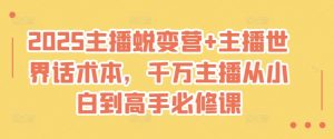 2025主播蜕变营+主播世界话术本，千万主播从小白到高手必修课_网创资源库