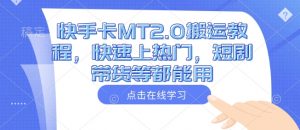 快手卡MT2.0搬运教程，快速上热门，短剧带货等都能用_网创资源库