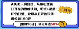 AIGC玩偶变现，从核心逻辑打开你的思维认知，私域+品牌IP的打造，让原本五元的玩偶溢价到150元_网创资源库