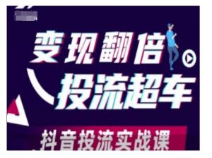 变现翻倍投流超车，抖音投流实战课_网创资源库