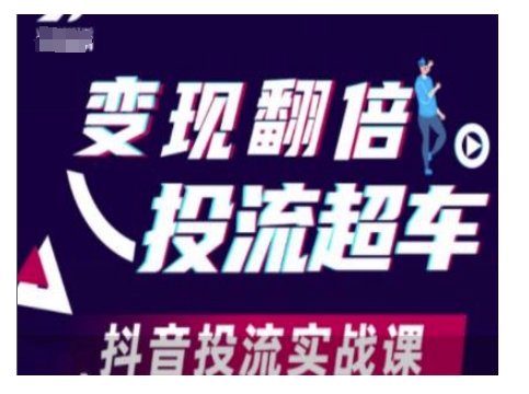 变现翻倍投流超车，抖音投流实战课_网创资源库