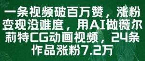 一条视频破百万赞，涨粉变现没难度，用AI做薇尔莉特CG动画视频，24条作品涨粉7.2W_网创资源库