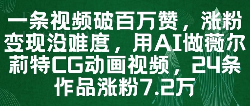 一条视频破百万赞，涨粉变现没难度，用AI做薇尔莉特CG动画视频，24条作品涨粉7.2W_网创资源库