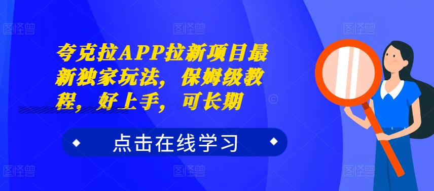 夸克拉APP拉新项目最新独家玩法，保姆级教程，好上手，可长期_网创资源库