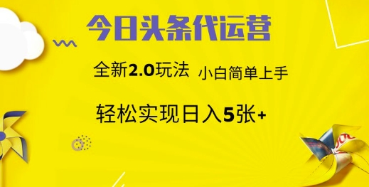 今日头条代运营，新2.0玩法，小白轻松做，每日实现躺Z5张【揭秘】_网创资源库