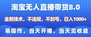 淘宝无人直播带货8.0，全新技术，不违规，不封号，纯小白易操作，当天开播，当天见收益，日入多张_网创资源库