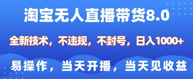 淘宝无人直播带货8.0，全新技术，不违规，不封号，纯小白易操作，当天开播，当天见收益，日入多张_网创资源库