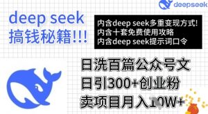 用DeepSeek日洗百篇公众号文章，轻松日引300+创业粉，卖项目月入1w+_网创资源库